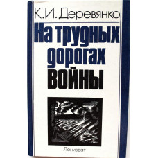 К. Деревянко «НА ТРУДНЫХ ДОРОГАХ ВОЙНЫ» (Лениздат, 1985)