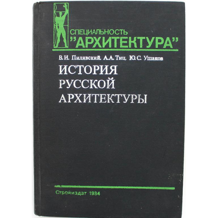 В. Пилявский, А. Тиц, Ю. Ушаков «ИСТОРИЯ РУССКОЙ АРХИТЕКТУРЫ» (Стройиздат, 1984)