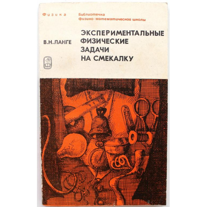 В. Ланге «ЭКСПЕРИМЕНТАЛЬНЫЕ ФИЗИЧЕСКИЕ ЗАДАЧИ НА СМЕКАЛКУ» (Наука, 1985)
