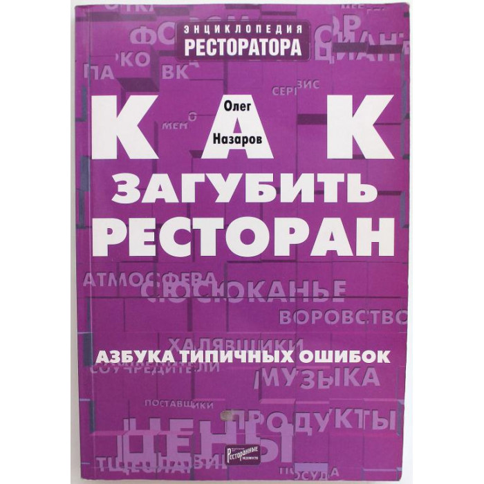 О. Назаров «КАК ЗАГУБИТЬ РЕСТОРАН» АЗБУКА ТИПИЧНЫХ ОШИБОК (Ресторанные ведомости, 2010)
