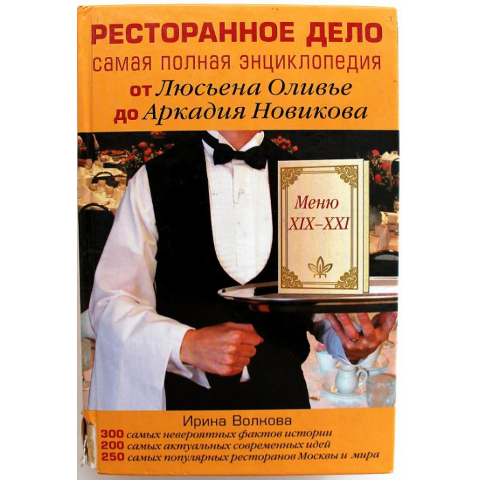 И. Волкова «РЕСТОРАННОЕ ДЕЛО» САМАЯ ПОЛНАЯ ЭНЦИКЛОПЕДИЯ ОТ ЛЮСЬЕНА ОЛИВЬЕ ДО АРКАДИЯ НОВИКОВА