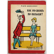 П. Соболевский «КАК ЭТО СКАЗАТЬ ПО-ПОЛЬСКИ?» Разговорник для туристов с указанием произношения