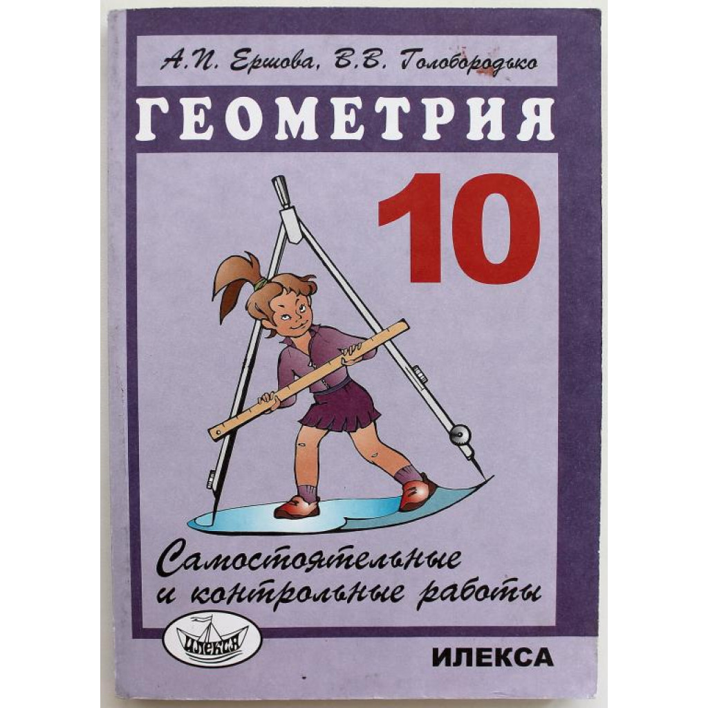 А. Ершова, В. Голобородько «ГЕОМЕТРИЯ» Самостоятельные и контрольные  работы. 10 класс (ИЛЕКСА, 2016)