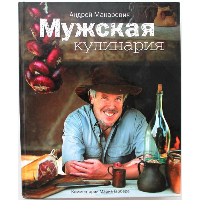 А. Макаревич. - Мужская кулинария (Эксмо, 2010) Комментарии М. Гарбера