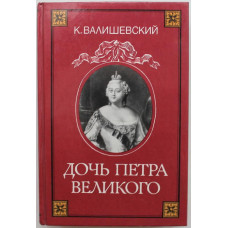 К. Валишевский - Дочь Петра Великого. Репринт с издания А.С. Суворина