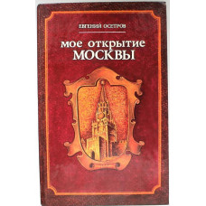 Е. Осетров «МОЕ ОТКРЫТИЕ МОСКВЫ». Рассказы о столице (Московский рабочий, 1987)