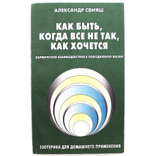 А. Свияш - Как быть, когда все не так, как хочется. Кармические взаимодействия в повседневной жизни