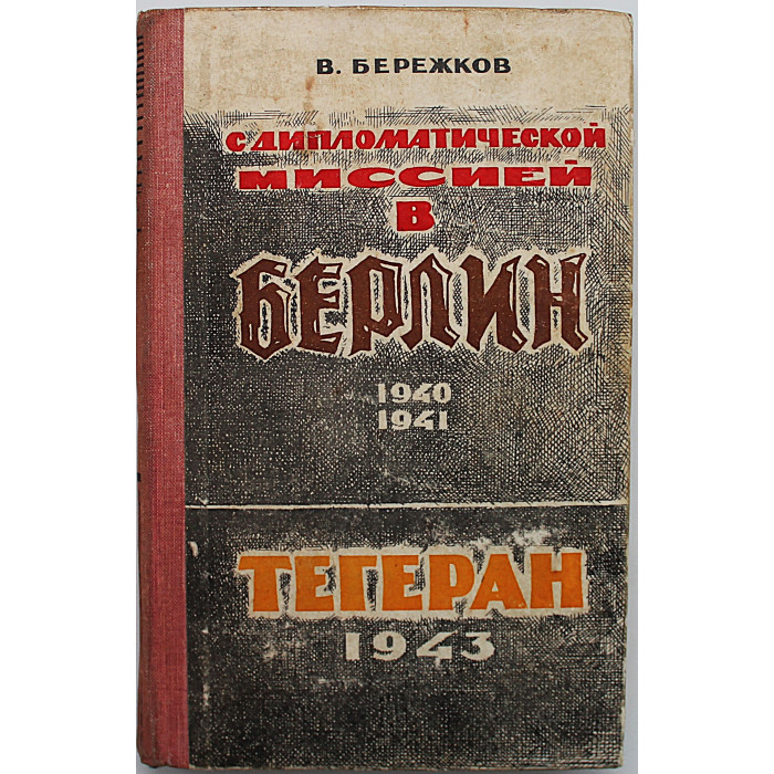 В. Бережков - С дипломатической миссией в Берлин, 1940-1941 гг. Тегеран, 1943 г.
