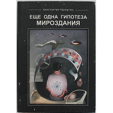К. Чаплыгин - Еще одна гипотеза мироздания (Новосибирск, 2004)