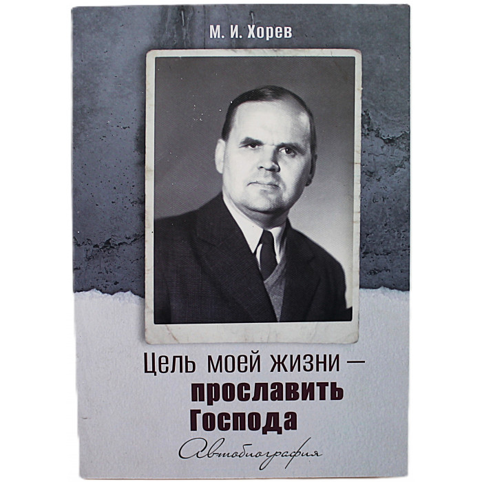 М. Хорев - "Цель моей жизни - прославить Господа". Автобиография