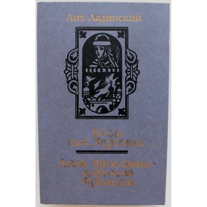 Ант. Ладинский - Когда пал Херсонес; Анна Ярославна - королева Франции.
