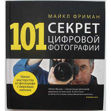 Майкл Фриман - 101 секрет цифровой фотографии. Уроки мастерства от фотографа с мировым именем
