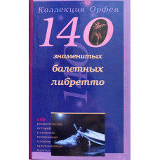 Составители: Антонова К.И., Серебрякова Л.А. 140 знаменитых балетных либретто. (2001 г.)